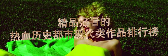 精品好看的,热血历史都市现代类作品排行榜